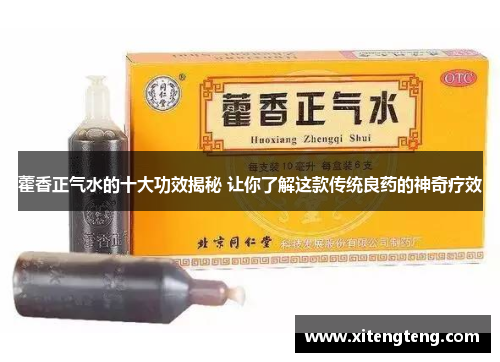 藿香正气水的十大功效揭秘 让你了解这款传统良药的神奇疗效